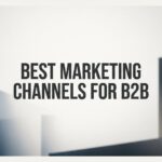 7 Best Marketing Channels for B2B That Actually Drive Revenue in 2026