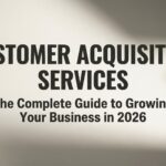 Customer Acquisition Services: The Complete Guide to Growing Your Business in 2026