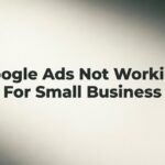 7 Proven Fixes When Google Ads Isn’t Working for Your Small Business