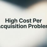 High Cost Per Acquisition Problem: Why Your Marketing Dollars Aren’t Converting (And How to Fix It)
