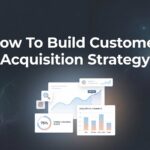 How to Build a Customer Acquisition Strategy That Actually Fills Your Pipeline