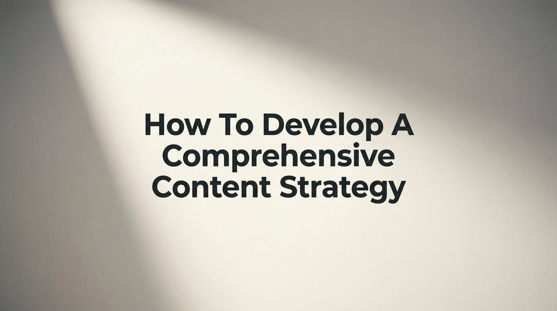 How To Develop A Comprehensive Content Strategy Guide