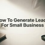 How to Generate Leads for Small Business: 7 Proven Steps That Actually Convert