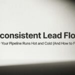 Inconsistent Lead Flow: Why Your Pipeline Runs Hot and Cold (And How to Fix It)