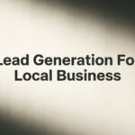 How to Generate Leads for Your Local Business: A 6-Step Action Plan That Actually Works