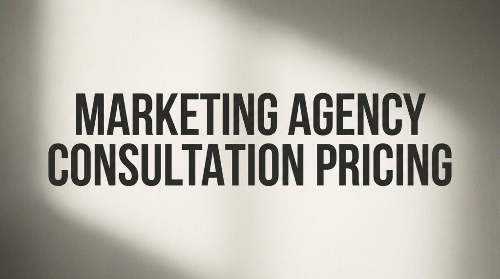 Marketing Agency Consultation Pricing: What to Expect and How to Get Maximum Value