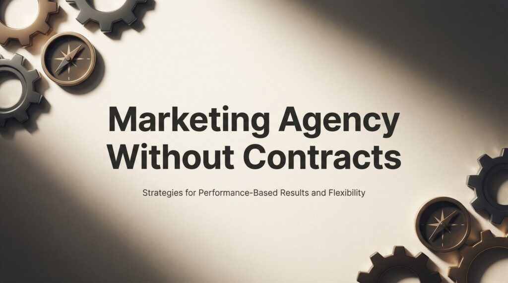 7 Proven Strategies to Find a Marketing Agency Without Contracts That Delivers Results