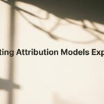 Marketing Attribution Models Explained: How to Know Which Channels Actually Drive Your Revenue