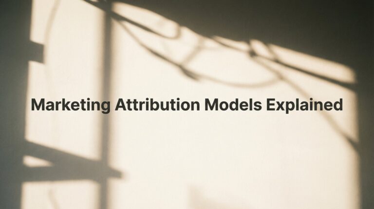 Marketing Attribution Models Explained: How to Know Which Channels Actually Drive Your Revenue