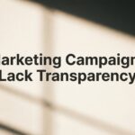 Why Marketing Campaigns Lack Transparency (And How to Fix It)