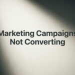 Why Your Marketing Campaigns Are Not Converting (And How to Fix Them)