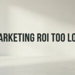 Marketing ROI Too Low? Here’s Why Your Campaigns Aren’t Converting (And How to Fix It)