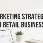 9 Proven Marketing Strategies for Retail Businesses That Actually Drive Sales