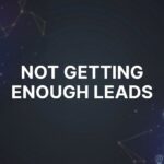 How to Fix Your Lead Generation When You’re Not Getting Enough Leads: A 6-Step Action Plan
