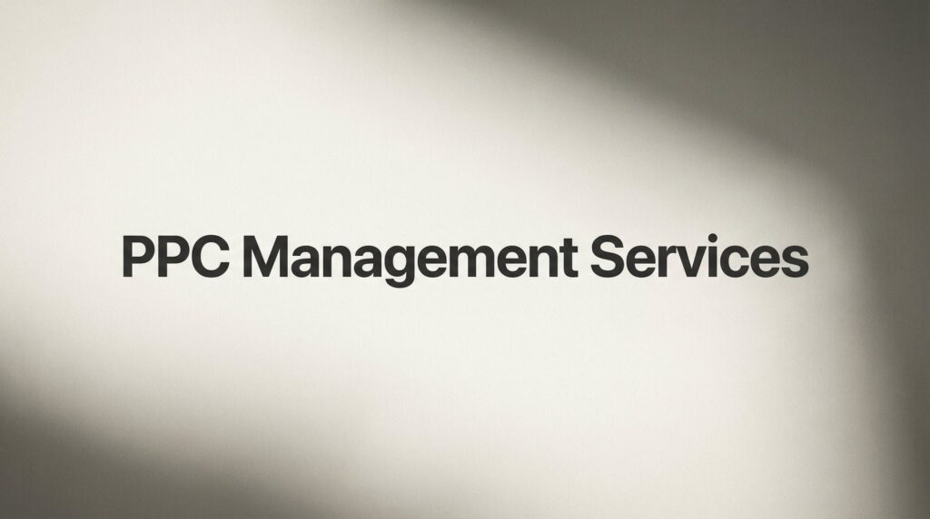 PPC Management Services: What They Include, What They Cost, and How to Choose the Right Partner