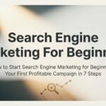 How to Start Search Engine Marketing for Beginners: Your First Profitable Campaign in 7 Steps