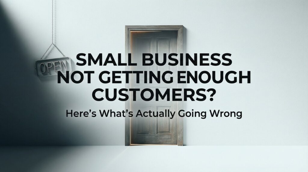 Small Business Not Getting Enough Customers? Here's What's Actually Going Wrong