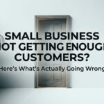 Small Business Not Getting Enough Customers? Here’s What’s Actually Going Wrong