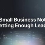Small Business Not Getting Enough Leads? Here’s Why (And How to Fix It)