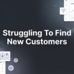 Struggling to Find New Customers? Here’s Why (And How to Fix It)