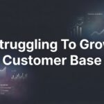 Struggling to Grow Your Customer Base? Here’s What’s Actually Holding You Back