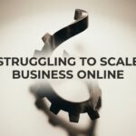 7 Proven Strategies When You’re Struggling to Scale Your Business Online
