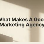 What Makes a Good Marketing Agency? 7 Non-Negotiable Traits That Separate Winners from Pretenders