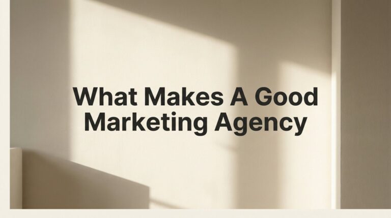 What Makes a Good Marketing Agency? 7 Non-Negotiable Traits That Separate Winners from Pretenders