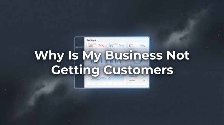 Why Is My Business Not Getting Customers? 7 Hidden Reasons (And How to Fix Them)