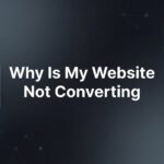 Why Is My Website Not Converting? 7 Hidden Conversion Killers (And How to Fix Them)