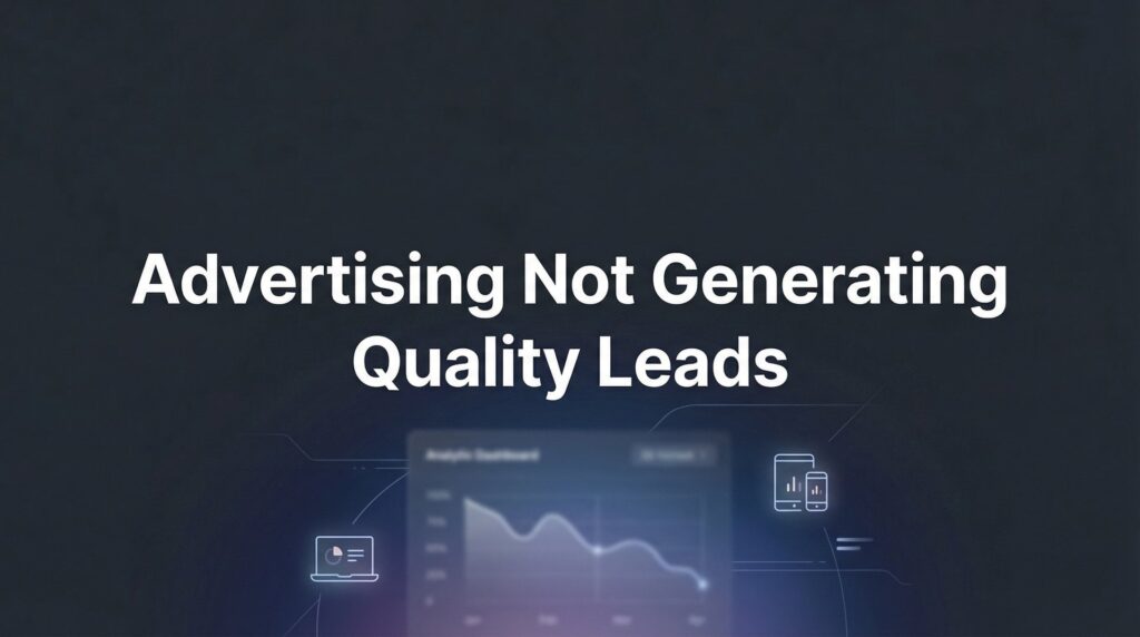 Why Your Advertising Is Not Generating Quality Leads (And How to Fix It)