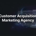 Customer Acquisition Marketing Agency: What They Do & How to Choose the Right Partner