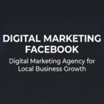 Digital Marketing Facebook: The Complete Guide to Growing Your Local Business