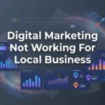 Why Digital Marketing Is Not Working for Your Local Business (And How to Fix It)