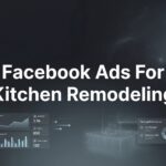 7 High-Converting Facebook Ads Strategies for Kitchen Remodeling Companies