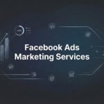 Facebook Ads Marketing Services: What They Include and How They Drive Real Revenue