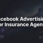 How to Master Facebook Advertising for Insurance Agents: A Step-by-Step Guide