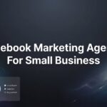 7 Proven Strategies to Choose the Right Facebook Marketing Agency for Your Small Business