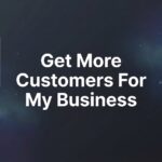 How to Get More Customers for My Business: A 7-Step Action Plan That Actually Works
