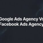 7 Proven Strategies to Choose Between a Google Ads Agency and Facebook Ads Agency for Your Business