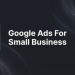 How to Set Up Google Ads for Small Business: A Step-by-Step Guide to Your First Profitable Campaign