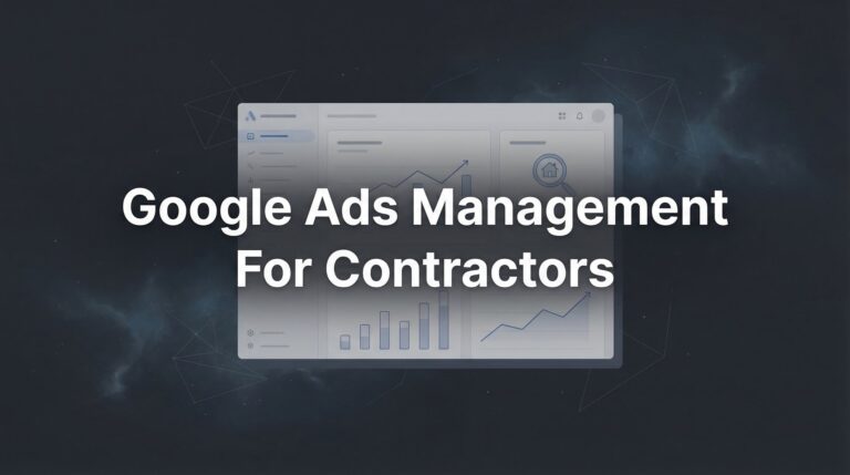 Google Ads Management for Contractors: The Complete Guide to Generating Quality Leads