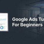 Google Ads Tutorial for Beginners: Launch Your First Profitable Campaign in 7 Steps