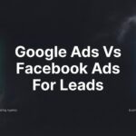 7 Proven Strategies to Choose Between Google Ads and Facebook Ads for Lead Generation