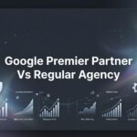 7 Smart Strategies to Choose Between a Google Premier Partner and Regular Agency