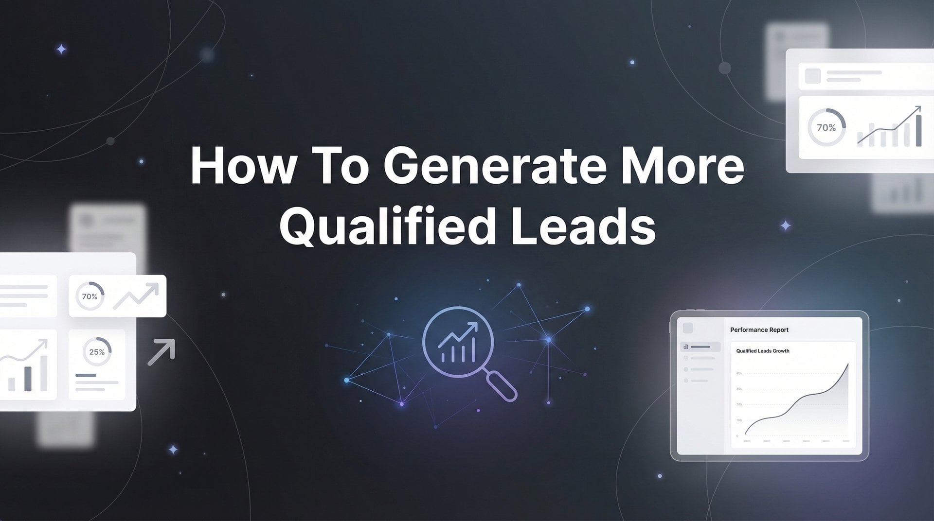 How To Generate More Qualified Leads: 6-Step Guide
