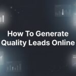 How to Generate Quality Leads Online: A 6-Step System for Local Businesses