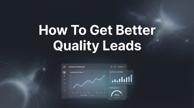 How to Get Better Quality Leads: A 6-Step System for Local Business Growth