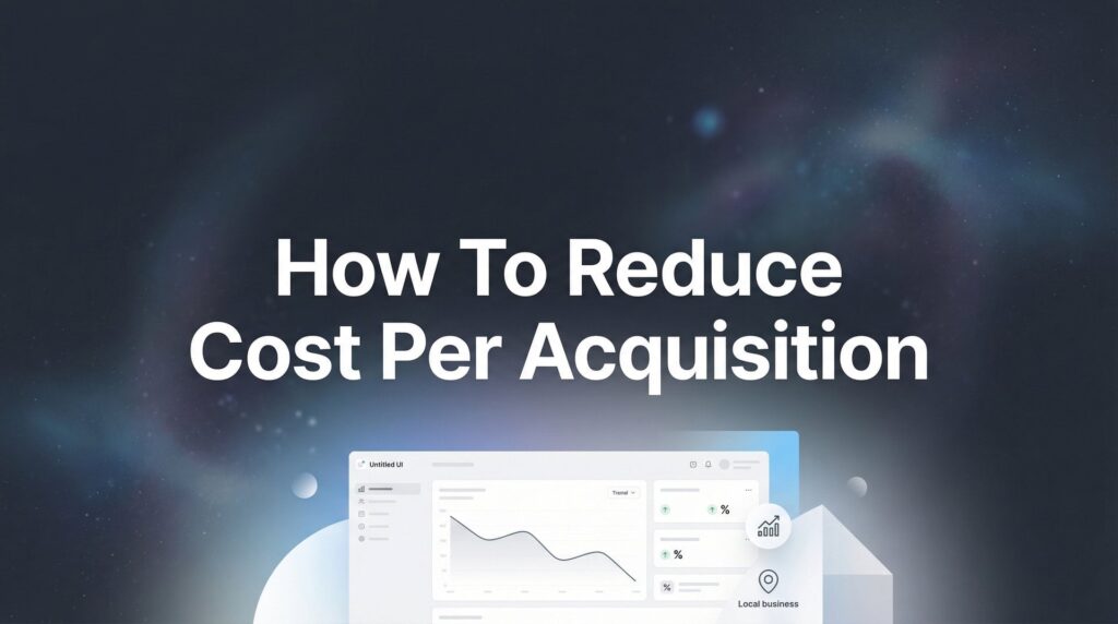 How to Reduce Cost Per Acquisition: 7 Proven Steps to Lower Your CPA