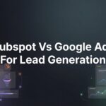 7 Proven Strategies to Choose Between HubSpot and Google Ads for Lead Generation Success